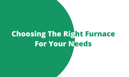 Choosing The Right Furnace for Your Needs